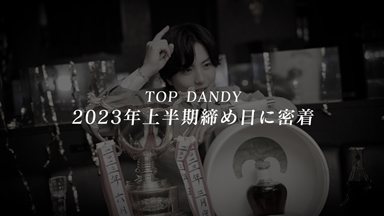 【TOP DANDY】2023年上半期締め日に密着