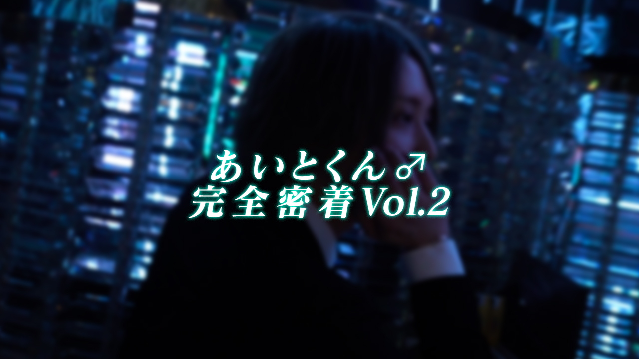 あいとくん♂完全密着Vol.2