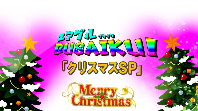 【AIR GROUP】エアグルBUSAIKU!?第10弾「クリスマスSP編」