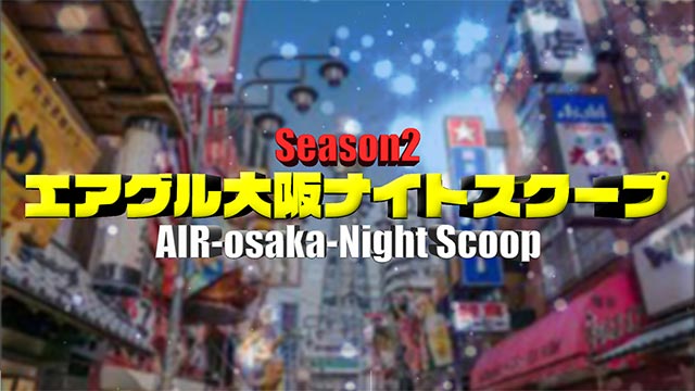 【AIR GROUP】エアグル大阪ナイトスクープSeason2