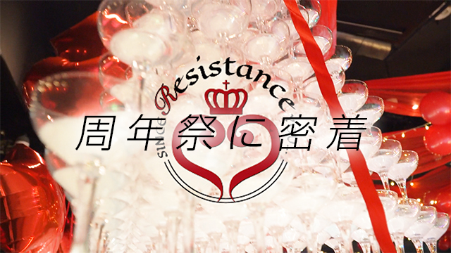 【RESISTANCE】5周年祭に密着