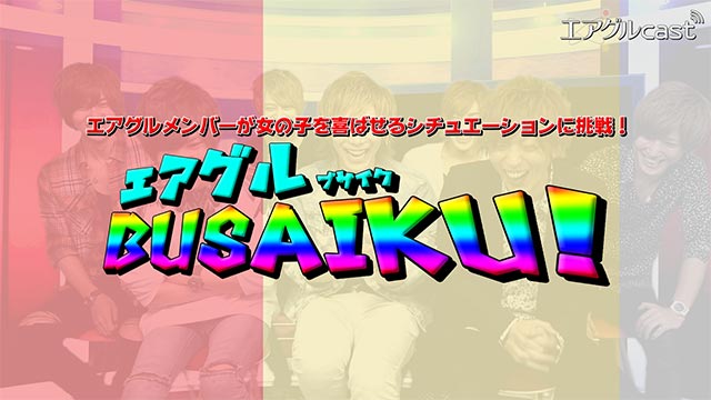 【エアグルcast】エアグルBUSAIKU!第１弾