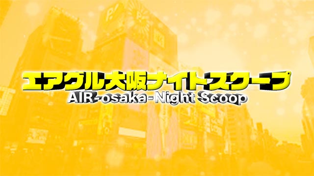 【AIR GROUP】エアグル大阪ナイトスクープ